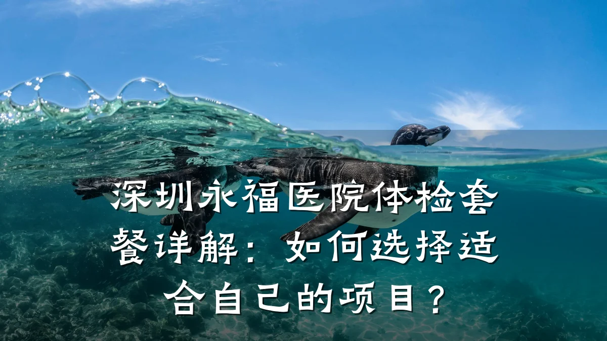深圳永福医院体检套餐详解:如何选择适合自己的项目?