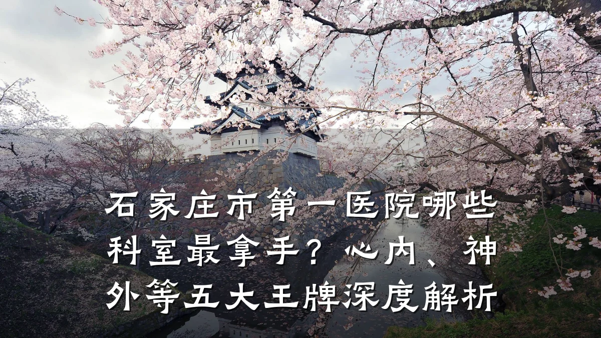 石家庄市第一医院哪些科室最拿手？心内、神外等五大王牌深度解析
