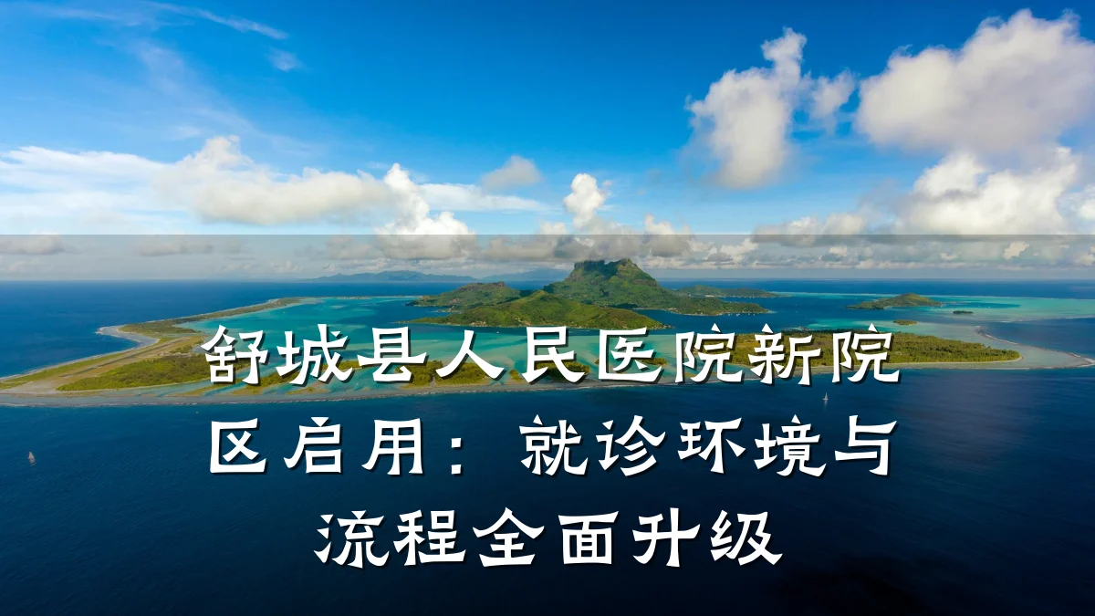 舒城县人民医院新院区启用:就诊环境与流程全面升级