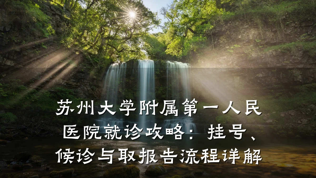 苏州大学附属第一人民医院就诊攻略:挂号、候诊与取报告流程详解