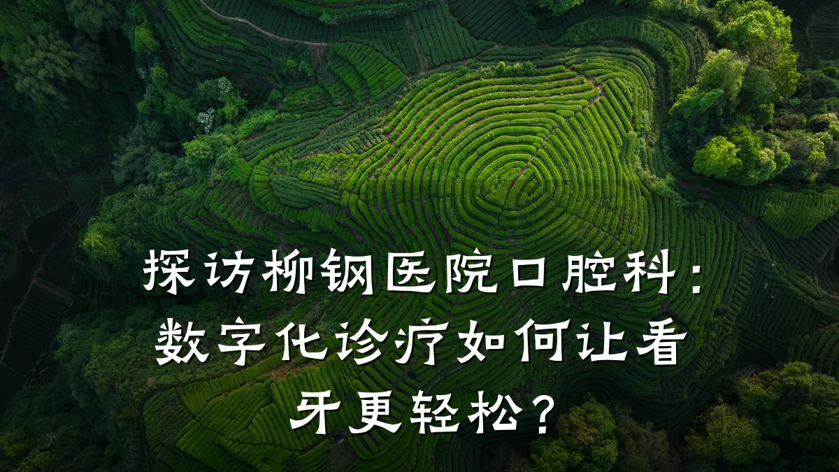 探访柳钢医院口腔科:数字化诊疗如何让看牙更轻松?