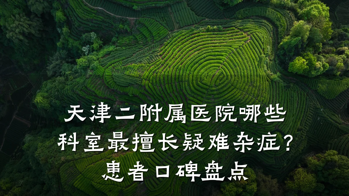 天津二附属医院哪些科室最擅长疑难杂症?患者口碑盘点