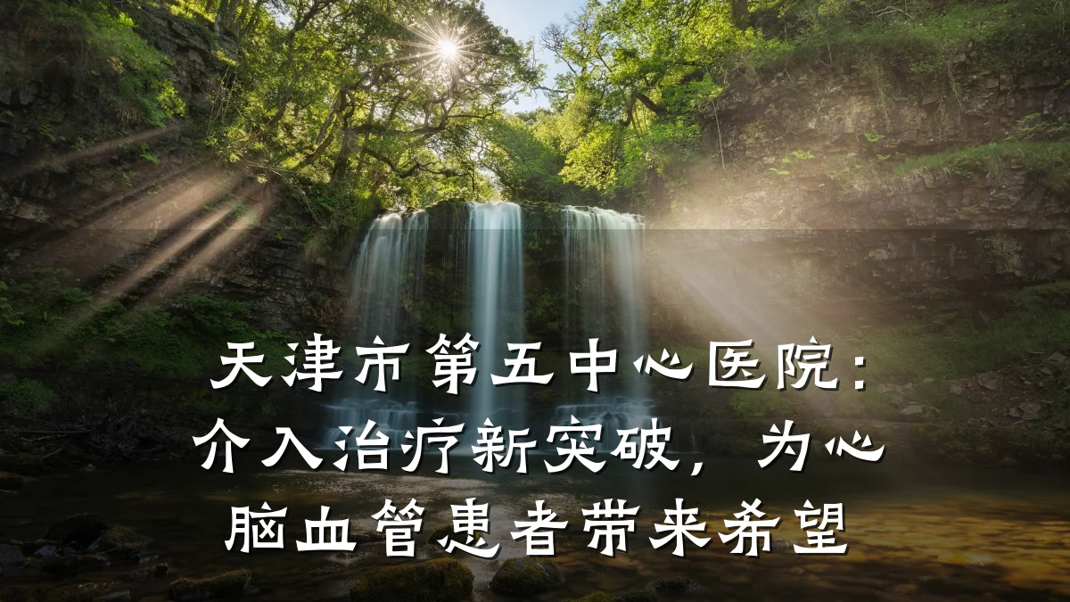 天津市第五中心医院：介入治疗新突破，为心脑血管患者带来希望
