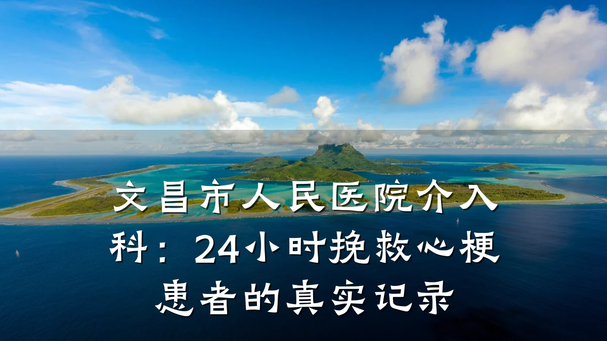 文昌市人民医院介入科:24小时挽救心梗患者的真实记录