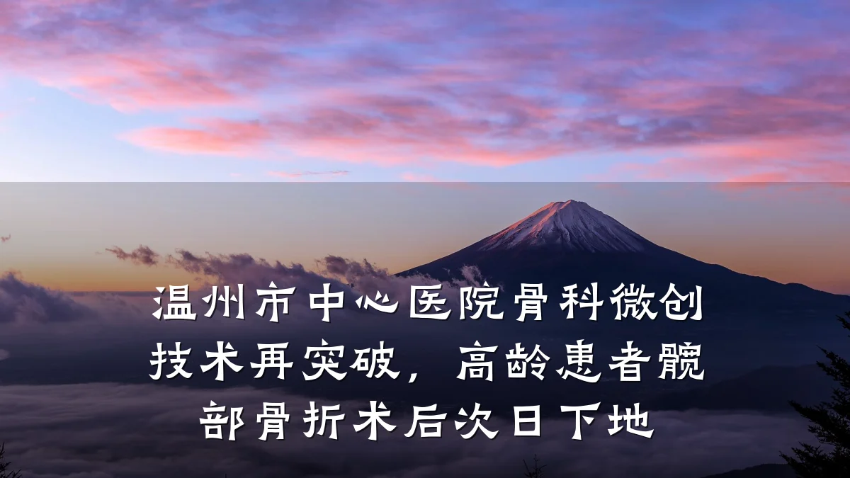 温州市中心医院骨科微创技术再突破,高龄患者髋部骨折术后次日下地