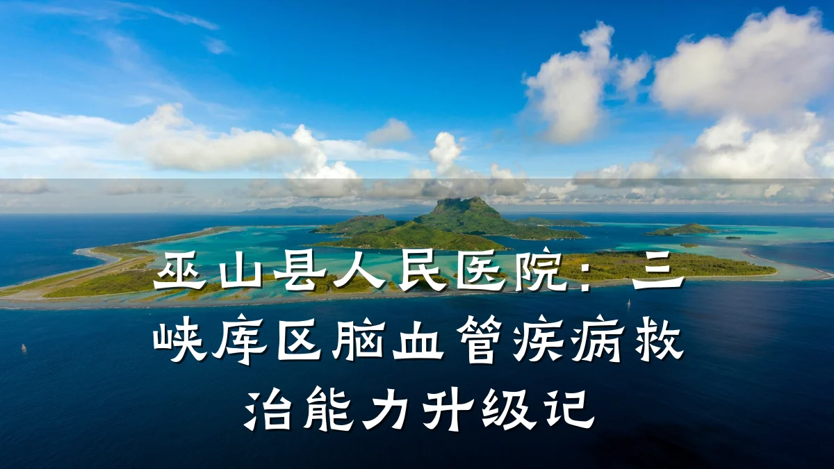 巫山县人民医院:三峡库区脑血管疾病救治能力升级记