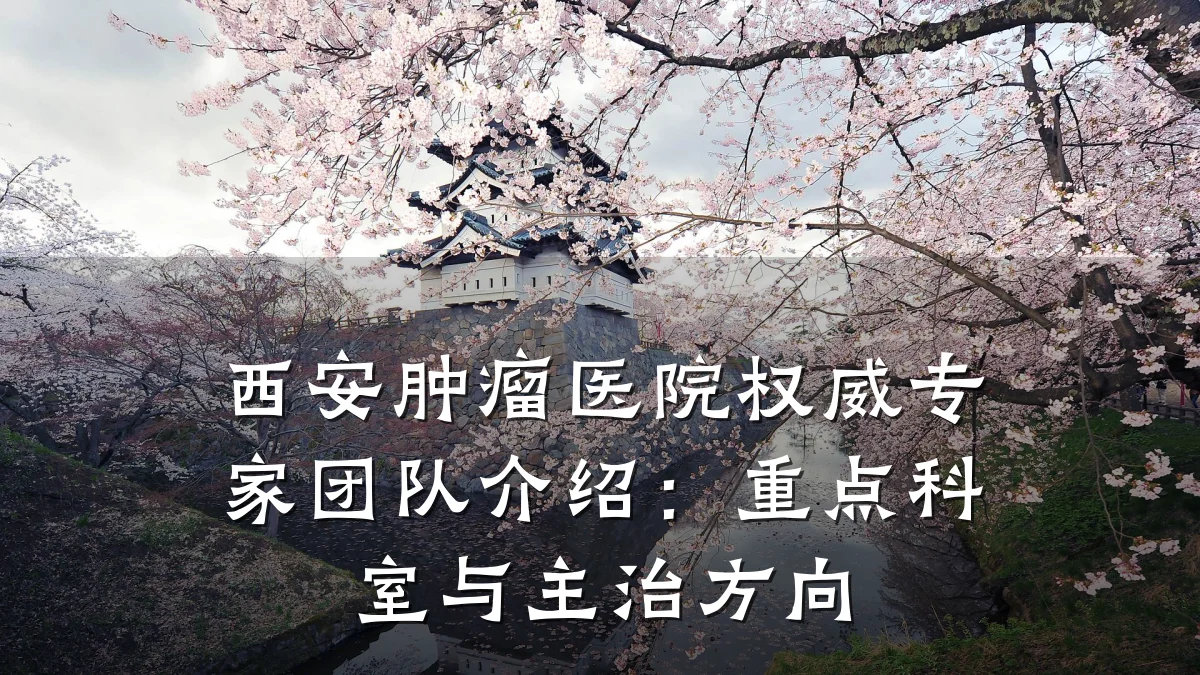 西安肿瘤医院权威专家团队介绍:重点科室与主治方向