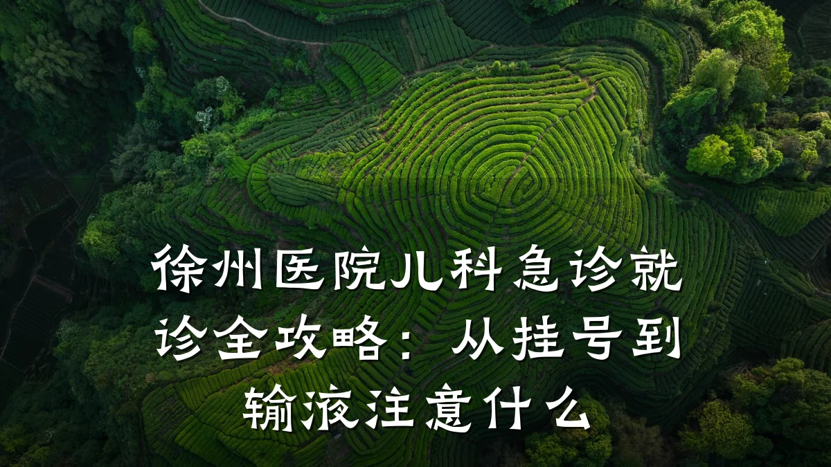 徐州医院儿科急诊就诊全攻略:从挂号到输液注意什么