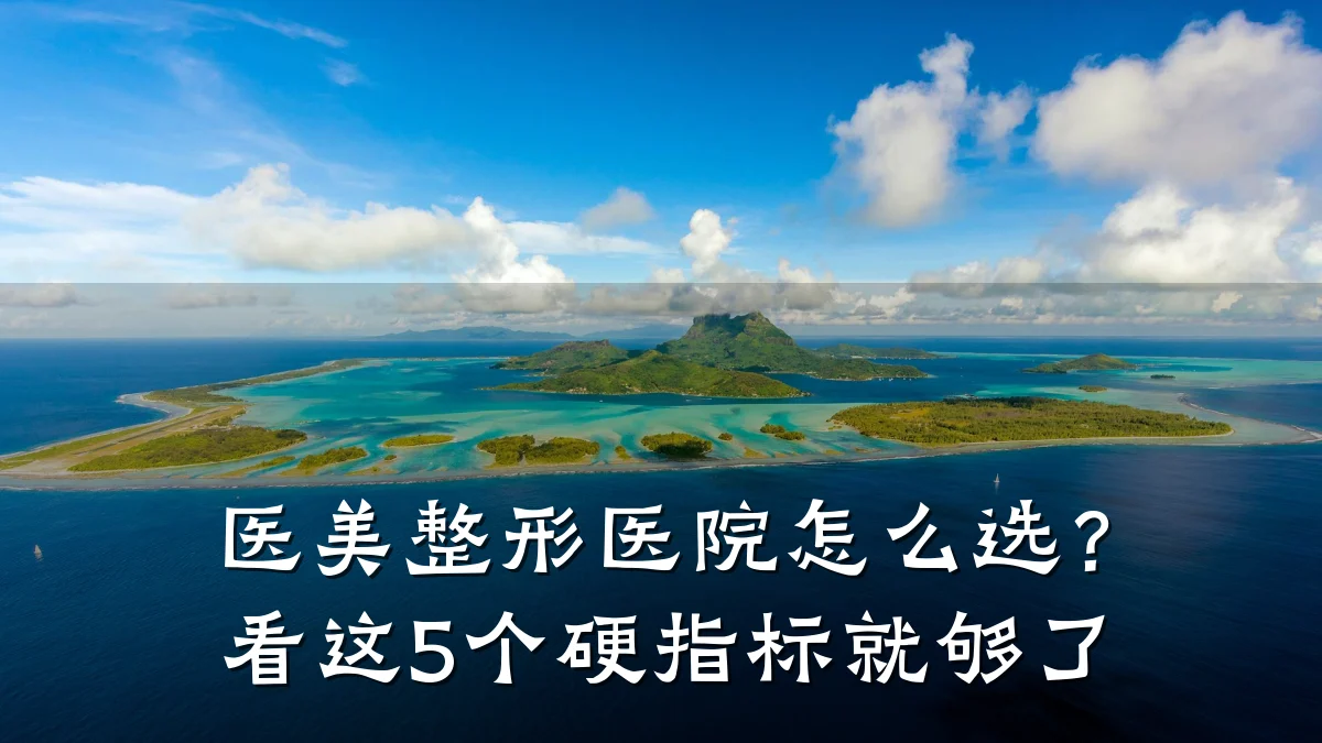医美整形医院怎么选？看这5个硬指标就够了
