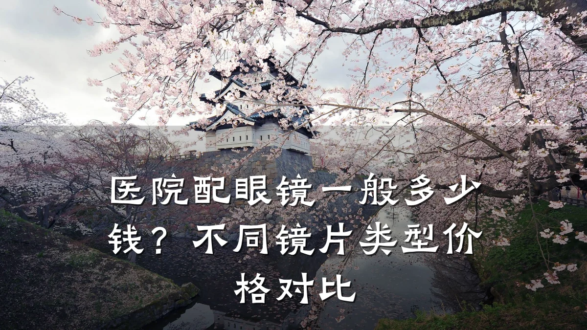 医院配眼镜一般多少钱?不同镜片类型价格对比