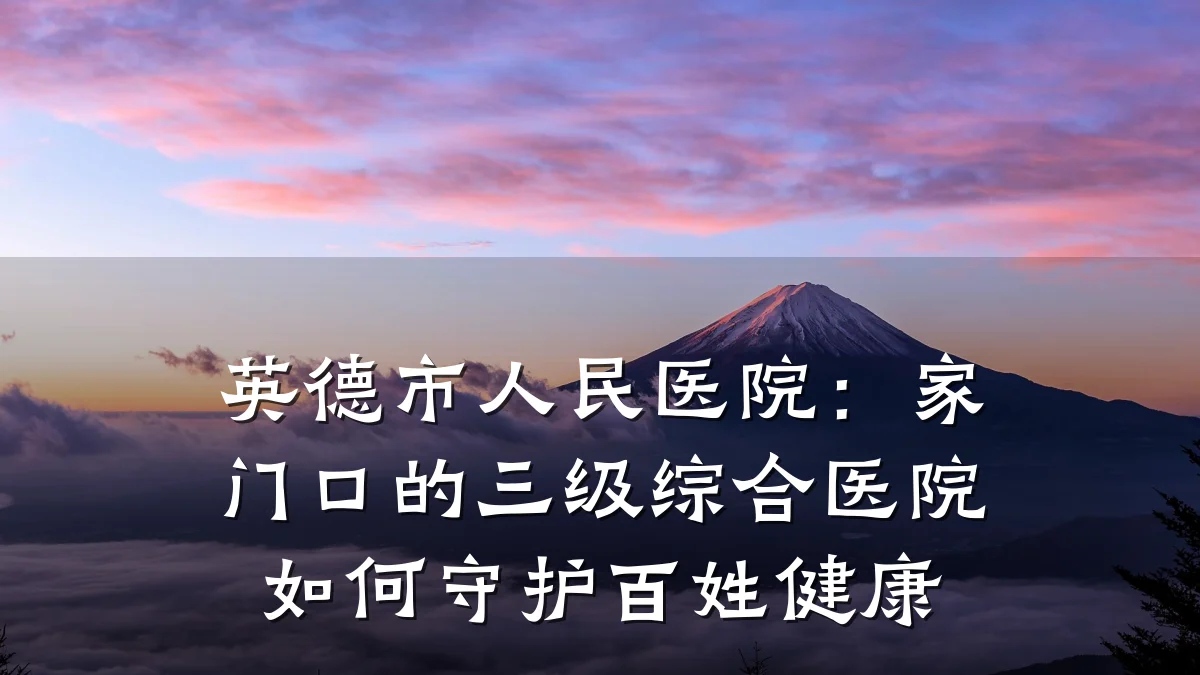 英德市人民医院:家门口的三级综合医院如何守护百姓健康