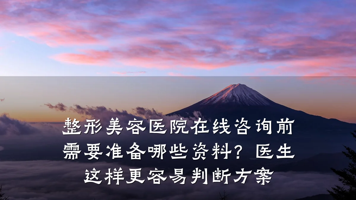 整形美容医院在线咨询前需要准备哪些资料?医生这样更容易判断方案