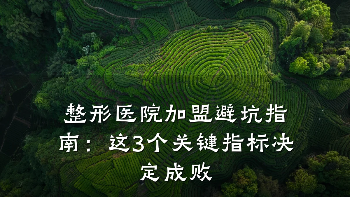 整形医院加盟避坑指南:这3个关键指标决定成败