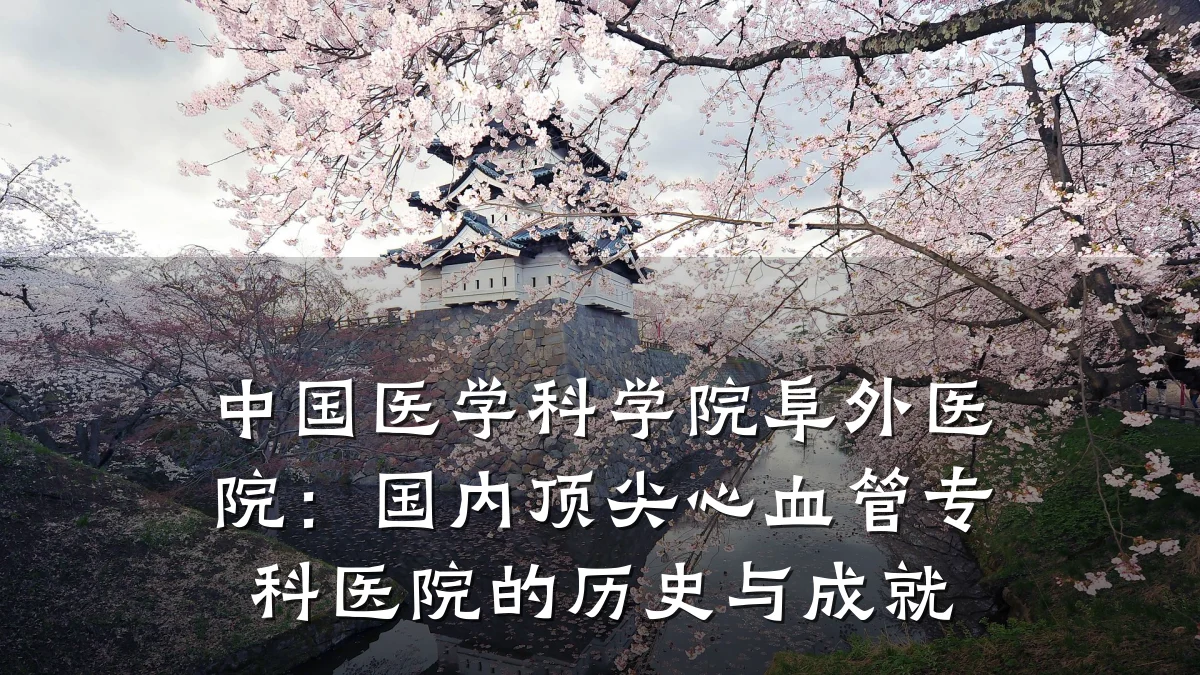 中国医学科学院阜外医院:国内顶尖心血管专科医院的历史与成就