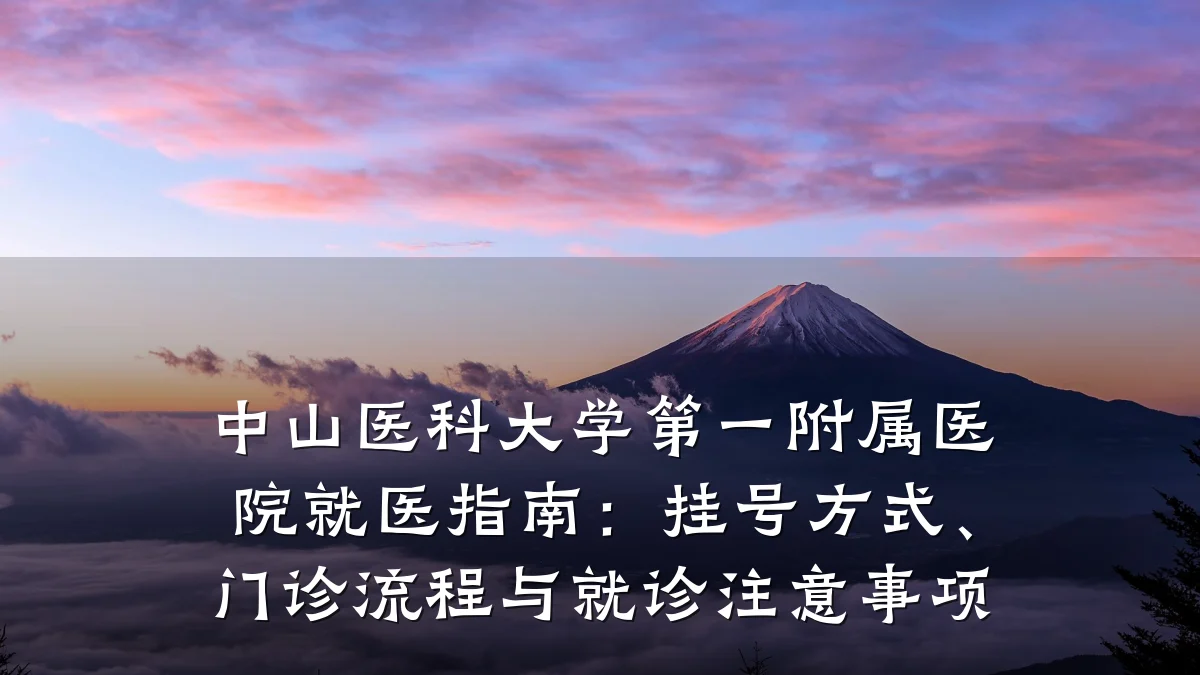 中山医科大学第一附属医院就医指南:挂号方式、门诊流程与就诊注意事项