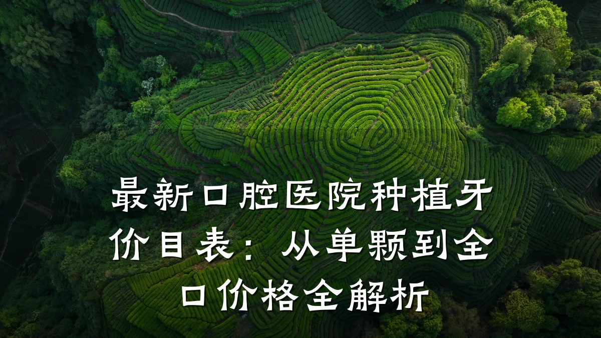 最新口腔医院种植牙价目表:从单颗到全口价格全解析