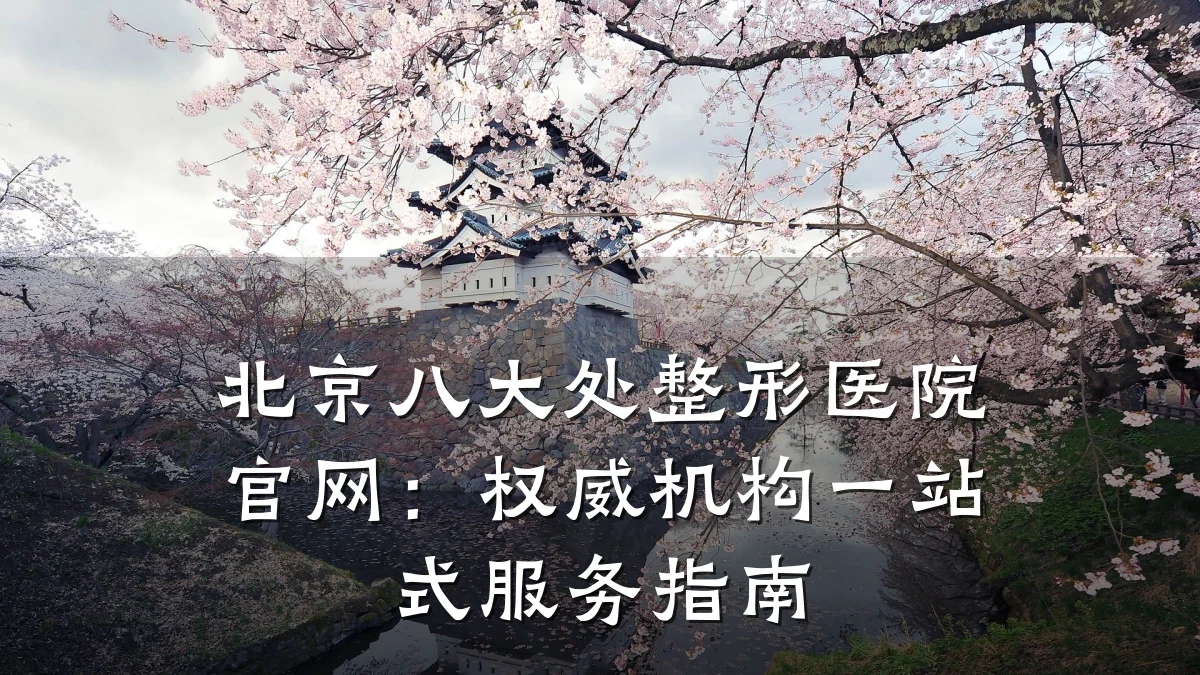 北京八大处整形医院官网：权威机构一站式服务指南