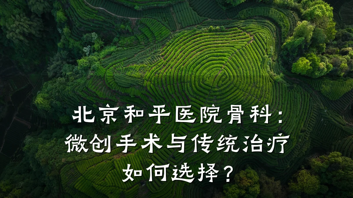 北京和平医院骨科:微创手术与传统治疗如何选择?