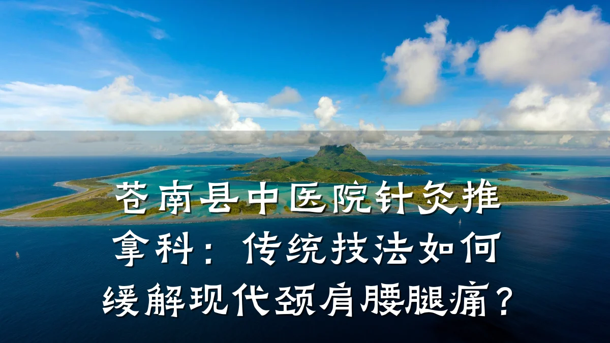苍南县中医院针灸推拿科：传统技法如何缓解现代颈肩腰腿痛？