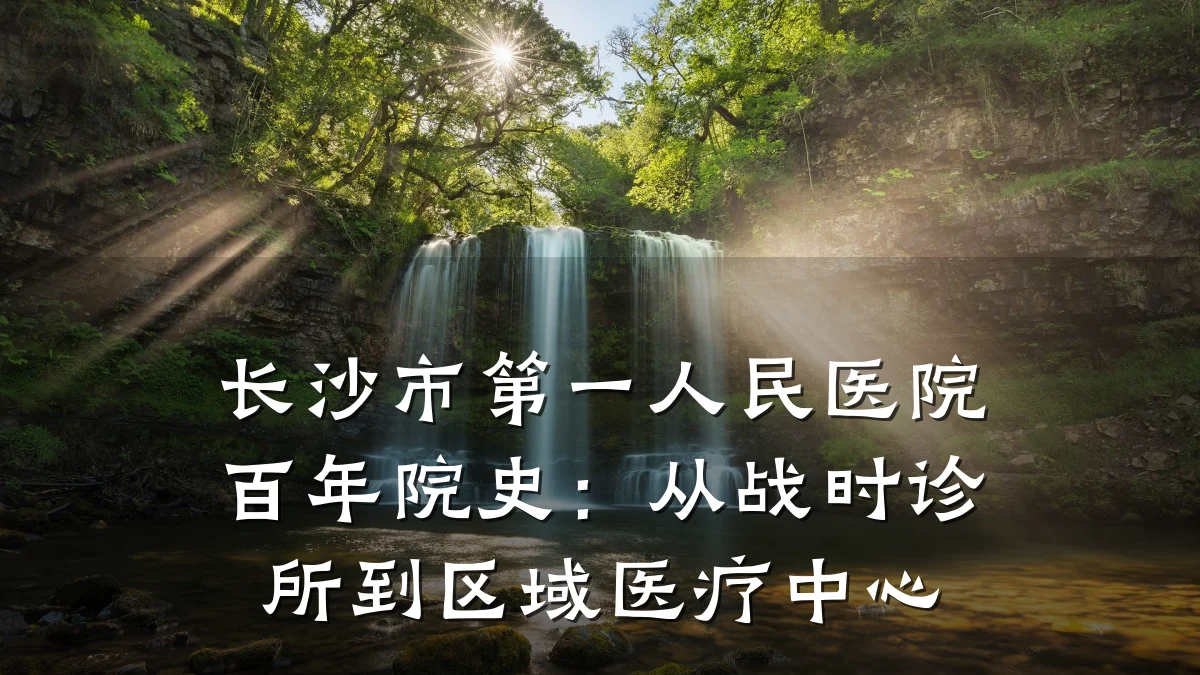 长沙市第一人民医院百年院史：从战时诊所到区域医疗中心
