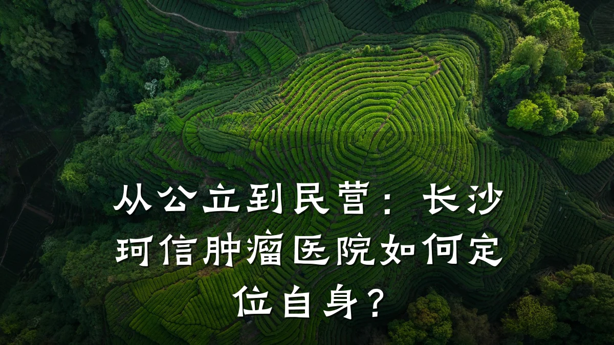 从公立到民营：长沙珂信肿瘤医院如何定位自身？