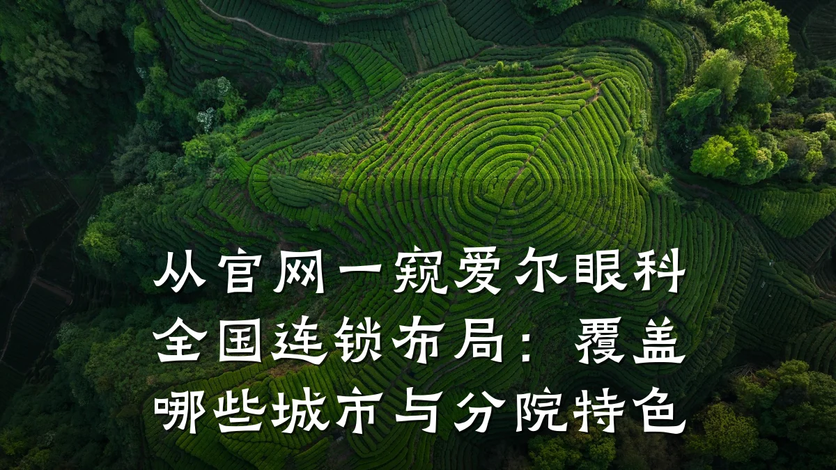 从官网一窥爱尔眼科全国连锁布局:覆盖哪些城市与分院特色