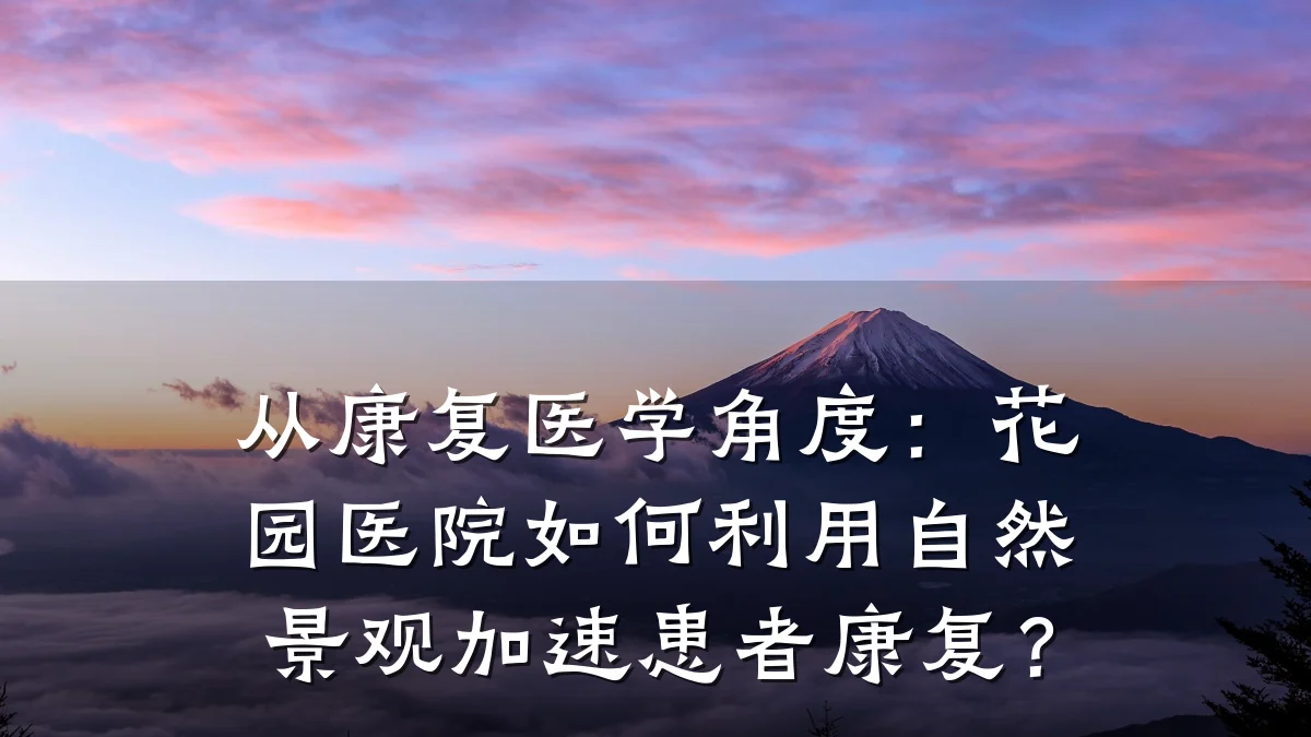 从康复医学角度:花园医院如何利用自然景观加速患者康复?