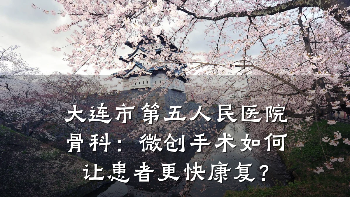 大连市第五人民医院骨科：微创手术如何让患者更快康复？