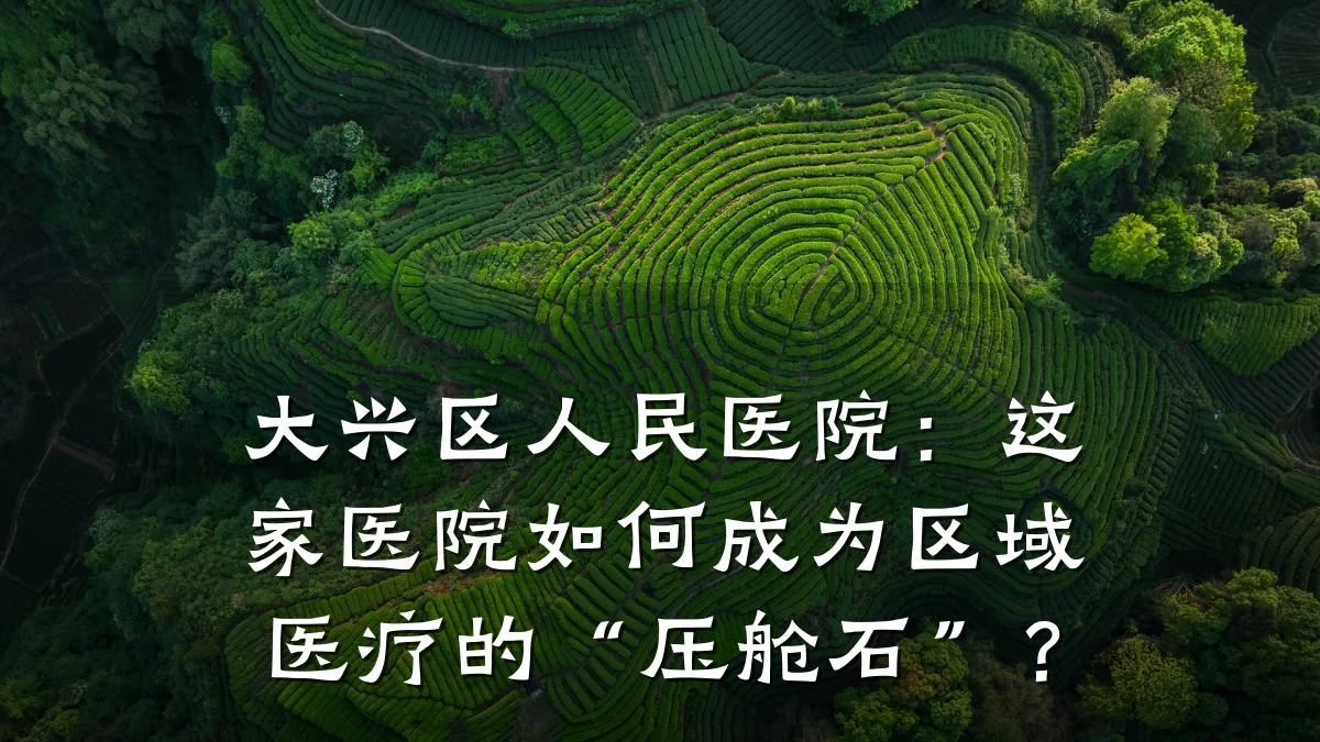 大兴区人民医院：这家医院如何成为区域医疗的“压舱石”？