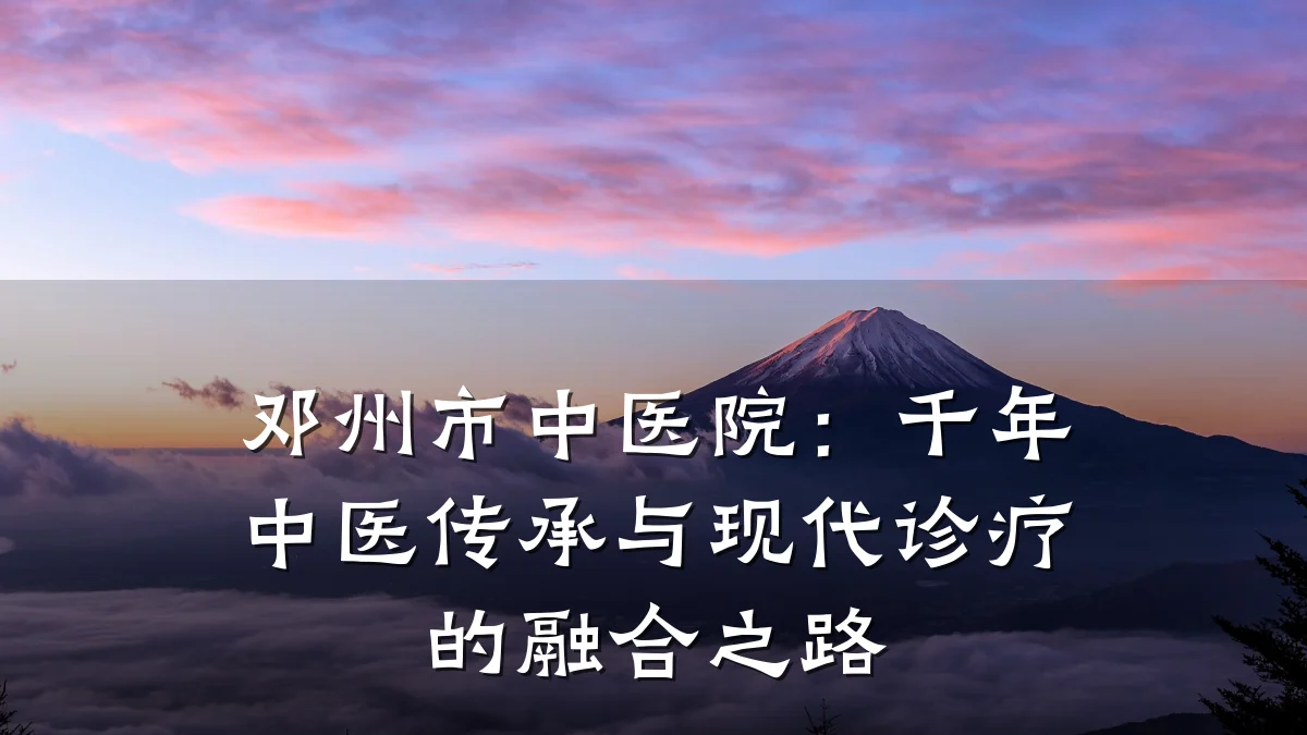 邓州市中医院:千年中医传承与现代诊疗的融合之路