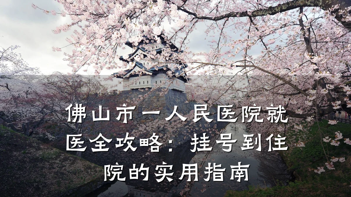 佛山市一人民医院就医全攻略：挂号到住院的实用指南