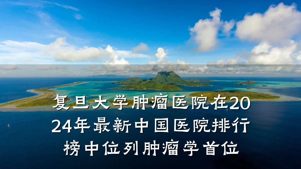 复旦大学肿瘤医院在2024年最新中国医院排行榜中位列肿瘤学首位