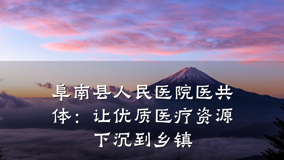 阜南县人民医院医共体:让优质医疗资源下沉到乡镇