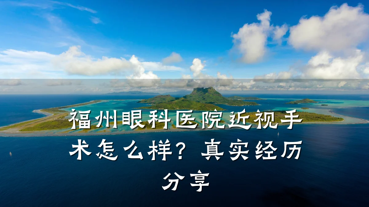 福州眼科医院近视手术怎么样?真实经历分享