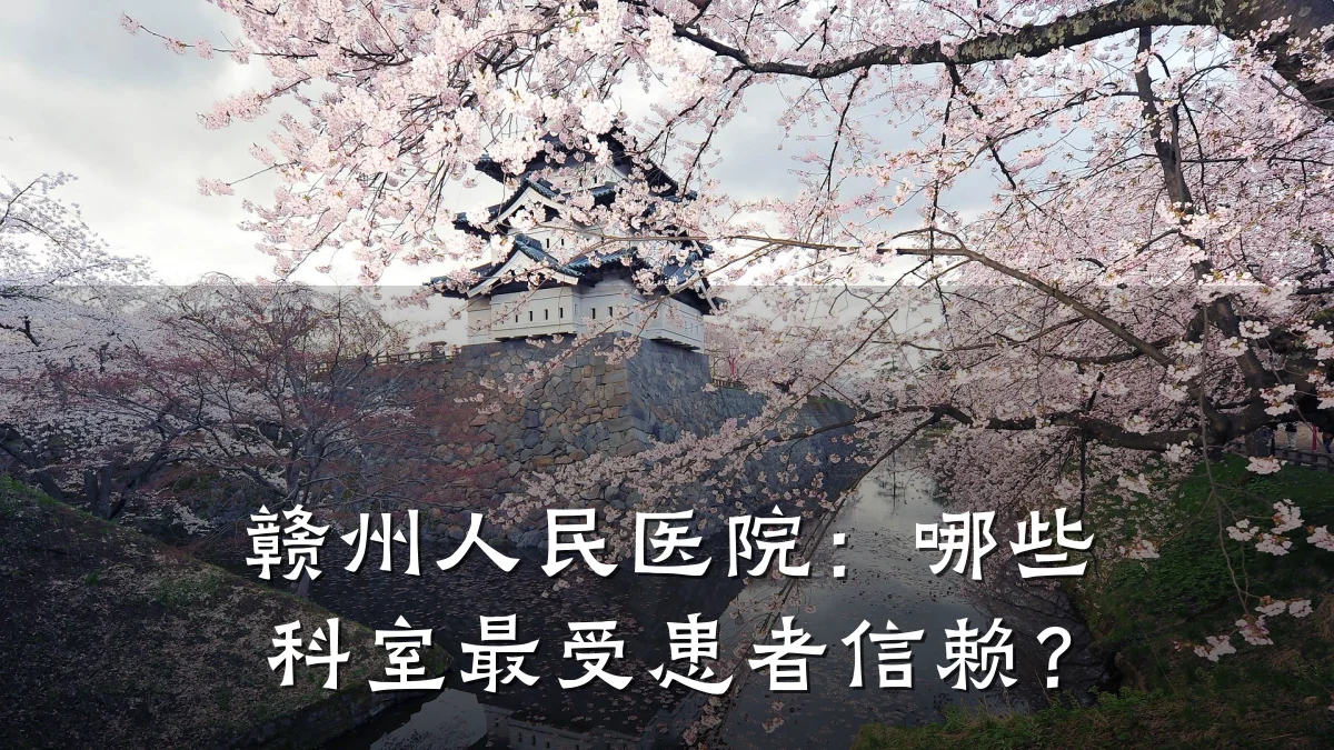 赣州人民医院:哪些科室最受患者信赖?