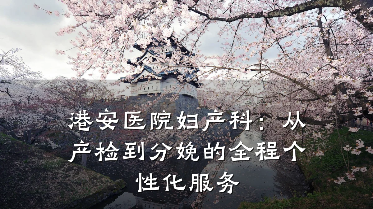 港安医院妇产科：从产检到分娩的全程个性化服务