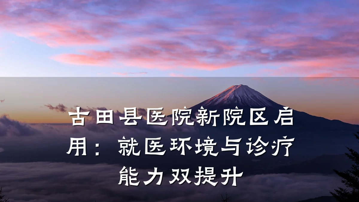 古田县医院新院区启用：就医环境与诊疗能力双提升