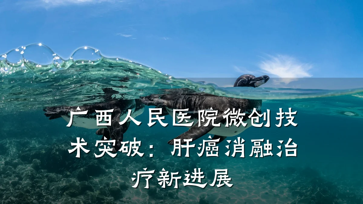 广西人民医院微创技术突破:肝癌消融治疗新进展