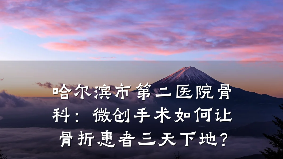 哈尔滨市第二医院骨科：微创手术如何让骨折患者三天下地？