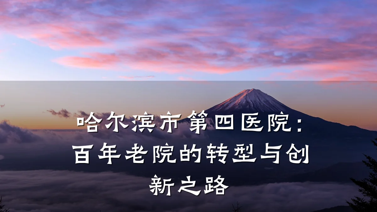 哈尔滨市第四医院:百年老院的转型与创新之路