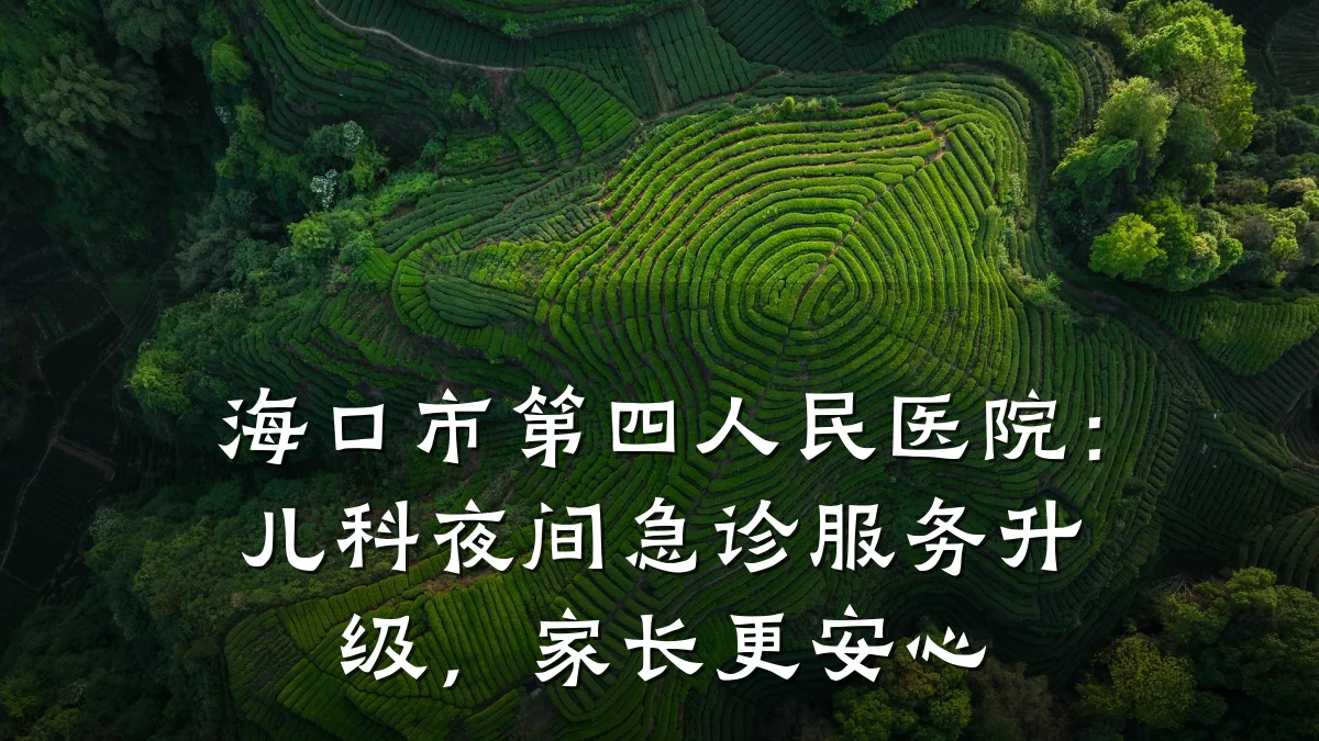 海口市第四人民医院:儿科夜间急诊服务升级,家长更安心