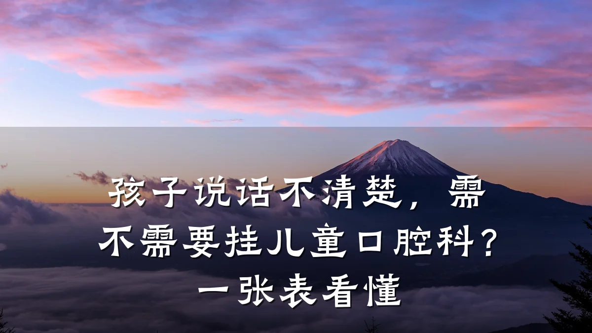 孩子说话不清楚,需不需要挂儿童口腔科?一张表看懂