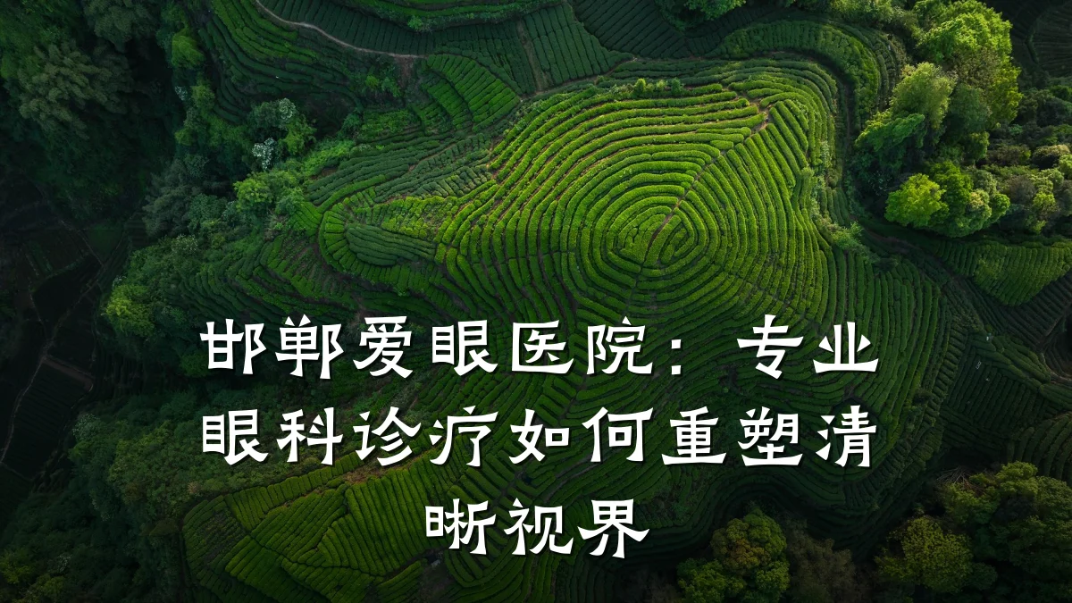 邯郸爱眼医院:专业眼科诊疗如何重塑清晰视界