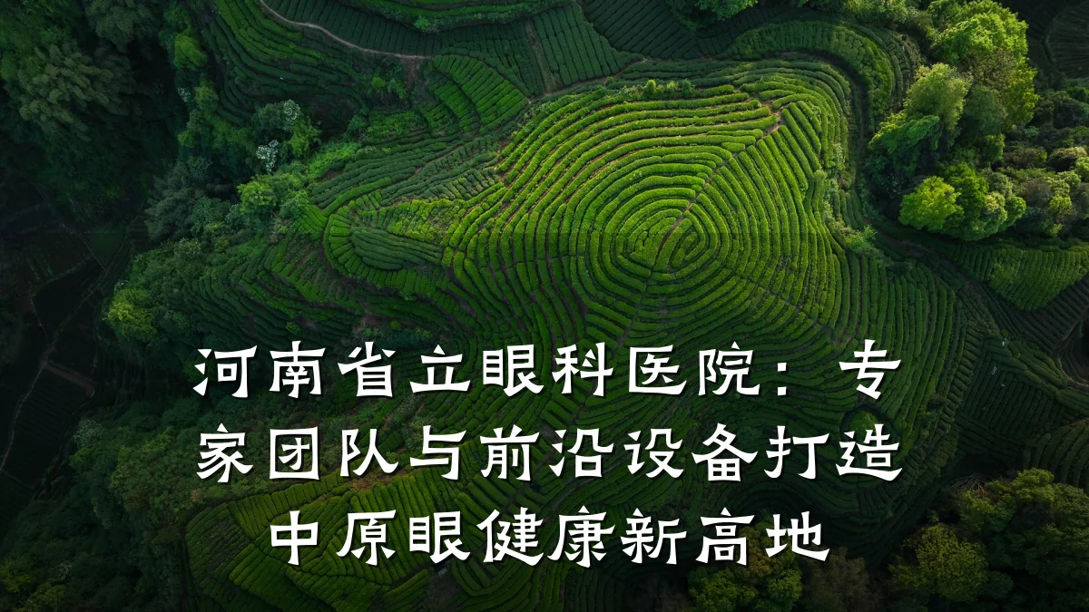 河南省立眼科医院:专家团队与前沿设备打造中原眼健康新高地
