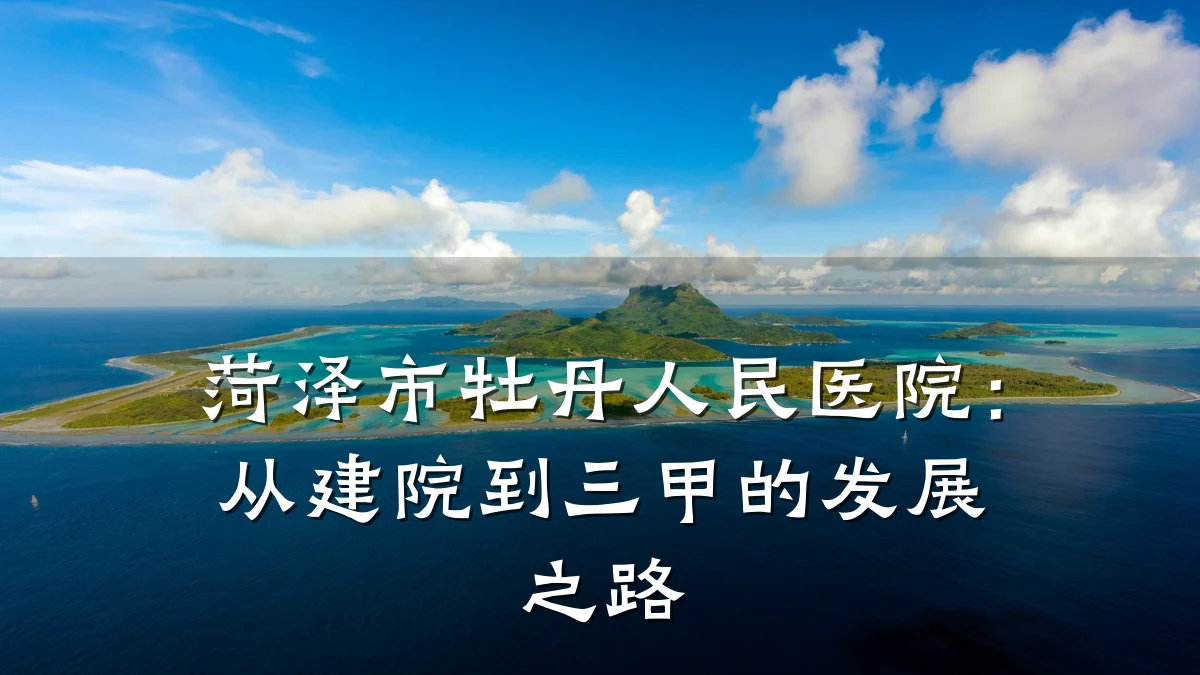 菏泽市牡丹人民医院:从建院到三甲的发展之路