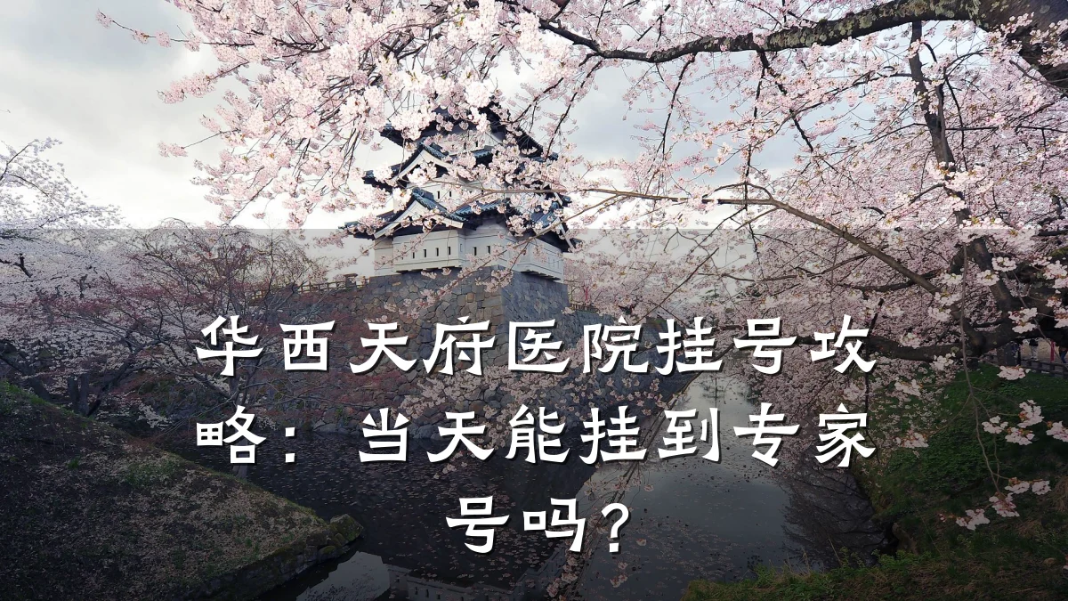 华西天府医院挂号攻略：当天能挂到专家号吗？