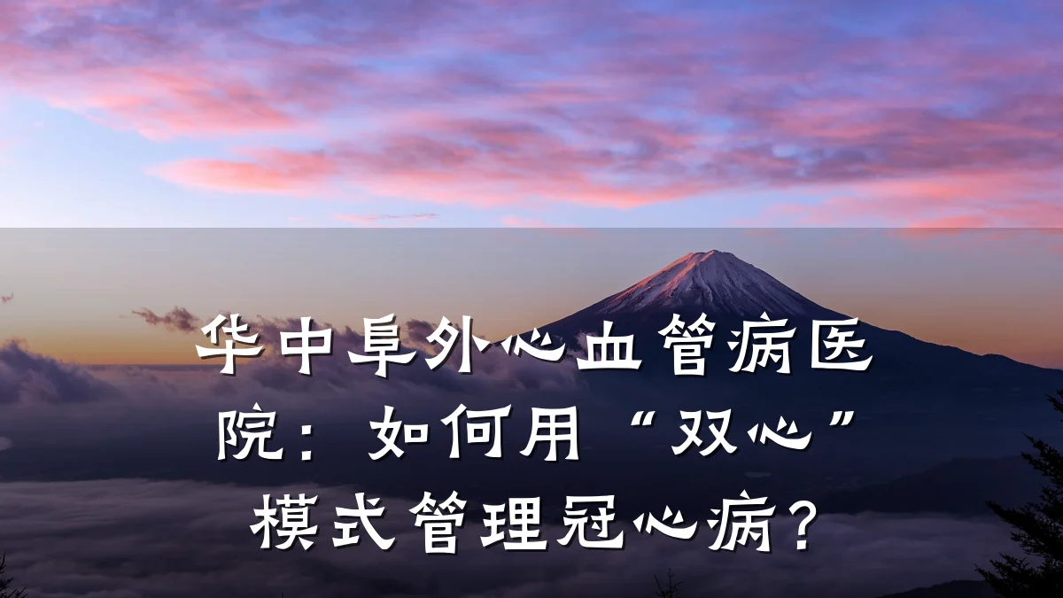 华中阜外心血管病医院:如何用“双心”模式管理冠心病?