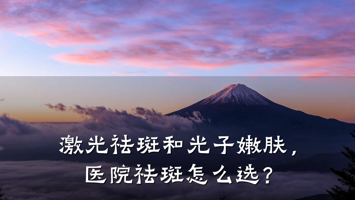 激光祛斑和光子嫩肤,医院祛斑怎么选?