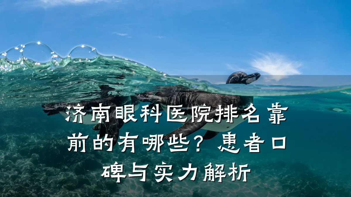 济南眼科医院排名靠前的有哪些?患者口碑与实力解析