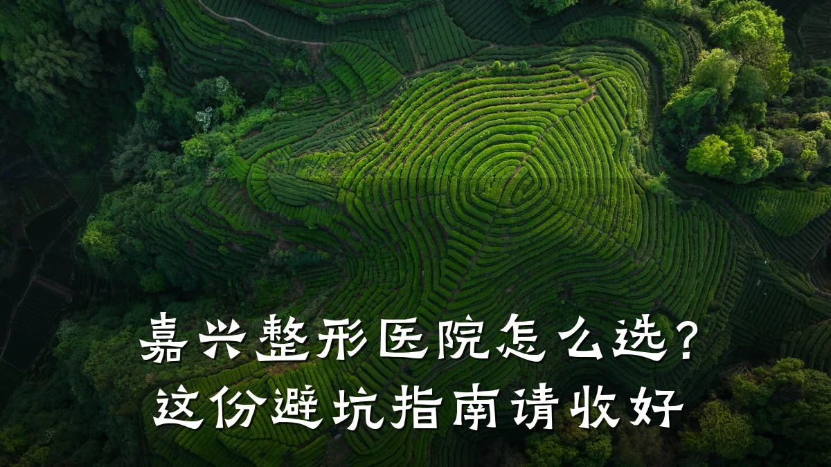 嘉兴整形医院怎么选？这份避坑指南请收好
